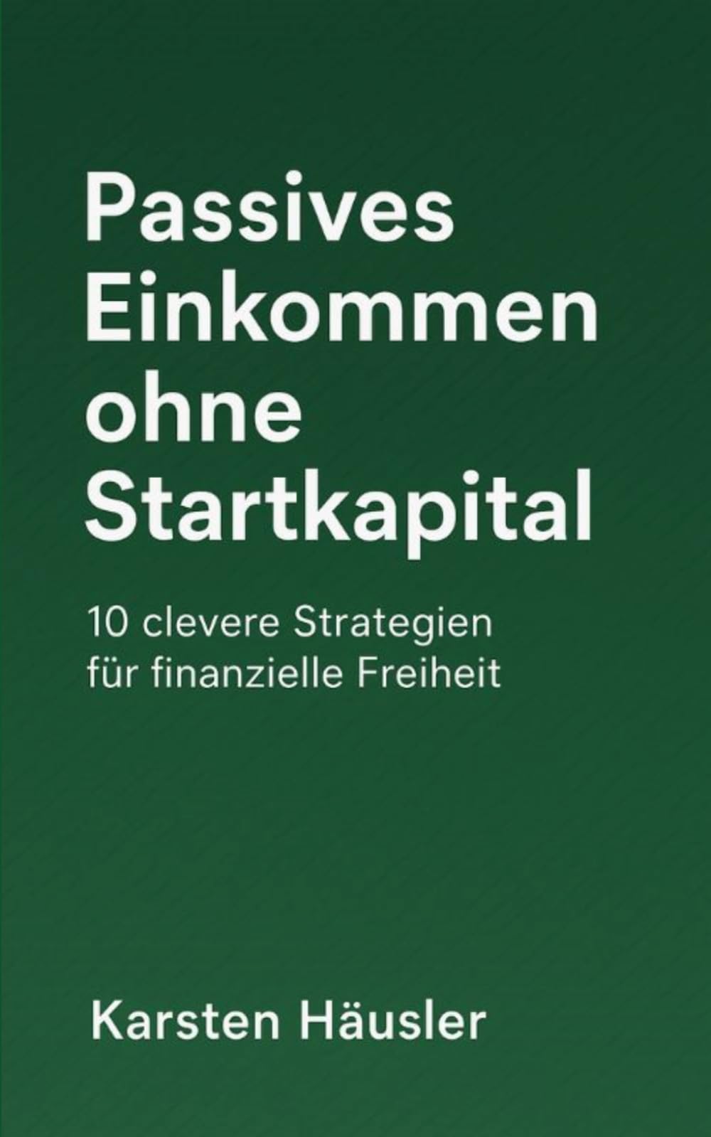 Passives Einkommen ohne Startkapital: 10 clevere Strategien für finanzielle Freiheit: 3 (Finanzfit)