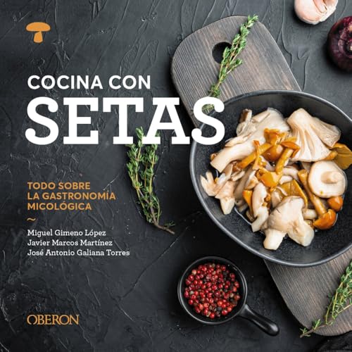 Cocina con setas: Todo sobre la gastronomía micológica (Libros singulares)
