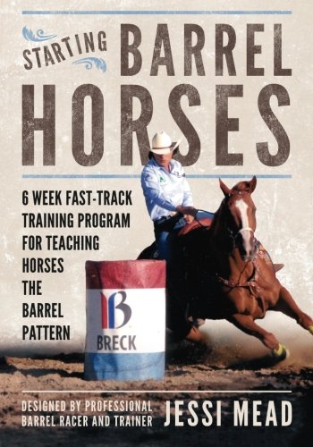 Starting Barrel Horses: 6 week fast track training program for teaching horses the barrel pattern (Fine Tuning Barrel Horses)