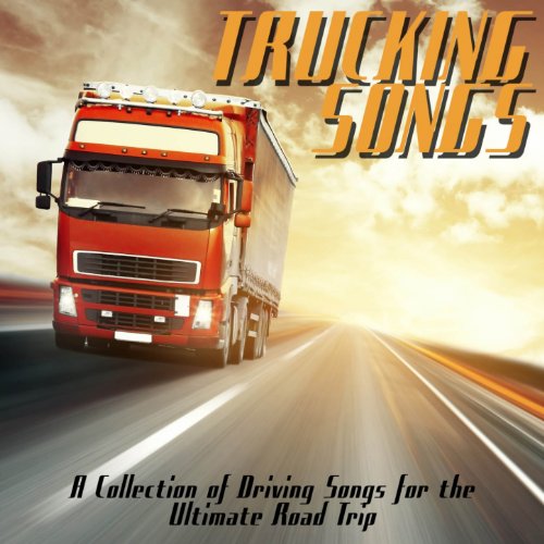 Play Trucking Songs (A Collection of Driving Songs for the Ultimate