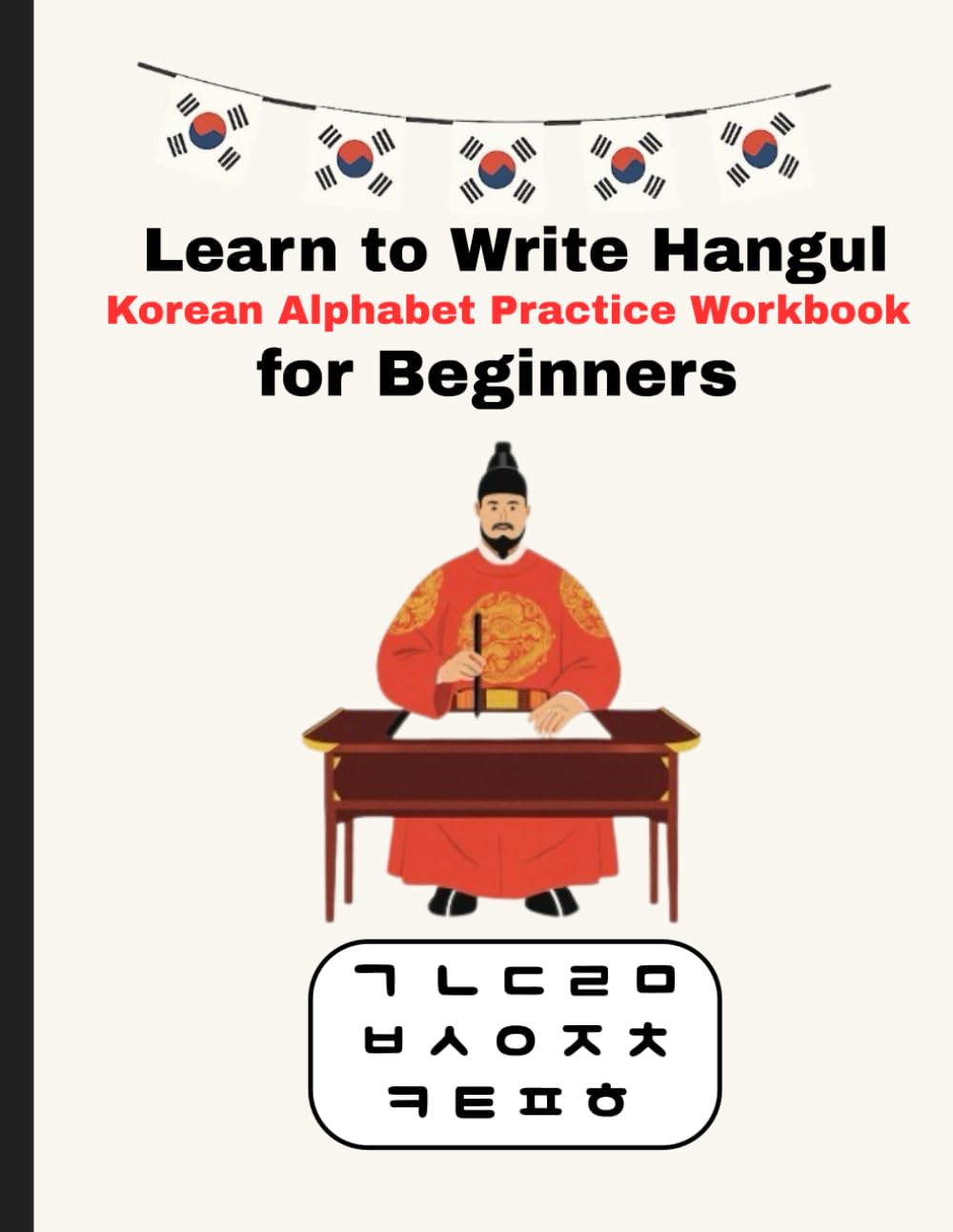Learn to Write Hangul Korean Alphabet Practice Workbook for Beginners: Learn the Korean Alphabet Step-by-Step with Tracing and Writing Practice for Kids and Adults