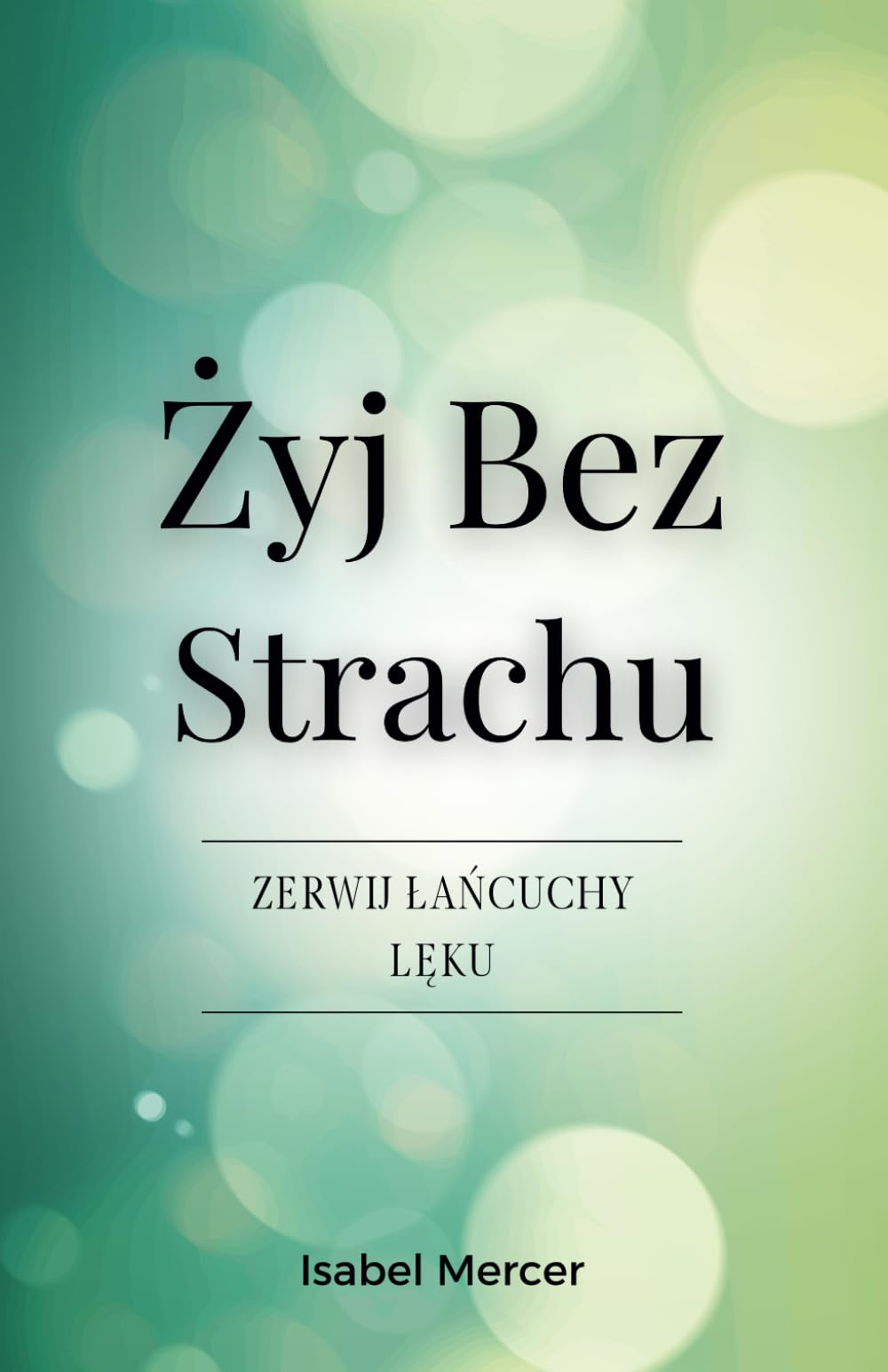 ŻYj Bez Strachu - Zerwij łańcuchy Lęku: Odzyskaj Kontrolę Nad Swoim żYciem Dzięki Technikom Oddechowym, Zdrowym Nawykom I Holistycznemu PodejśCiu Do Wewnętrznego Spokoju