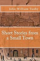 Short Stories from a Small Town 1517270456 Book Cover
