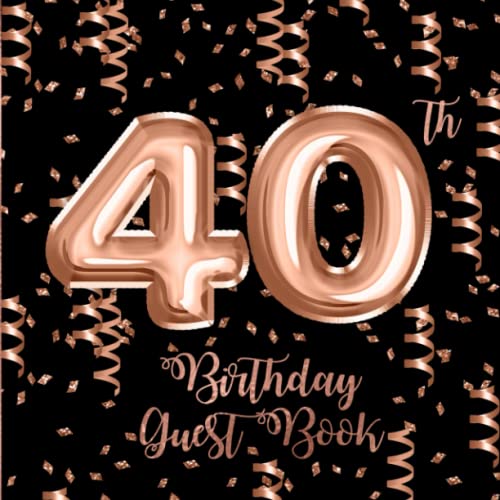 40th Birthday Guest Book: Rose Gold Confetti and Foil Balloons Guest Book on Black with Gift Log for...