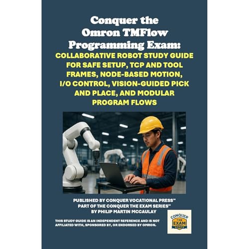 Conquer the Omron TMFlow Programming Exam: Collaborative Robot Study Guide for Safe Setup, TCP and Tool Frames, Node-Based Motion, I/O Control, Vision-Guided Pick and Place, and Modular Program Flows Audiolibro Por Philip Martin McCaulay arte de portada