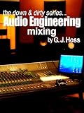 Audio Engineering: Mixing (The Down and Dirty Series Book 3)