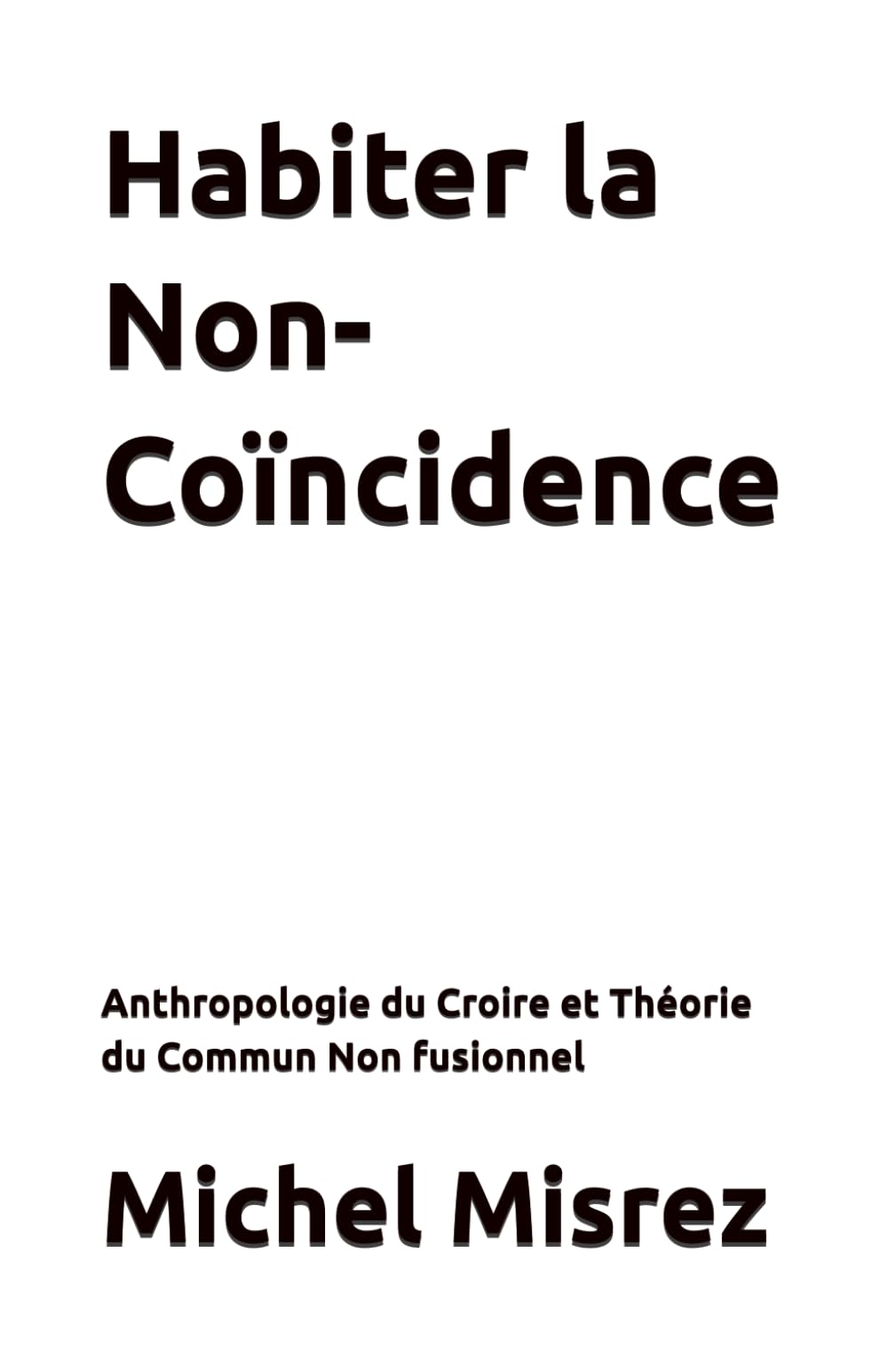 Habiter la Non-Coïncidence: Anthropologie du Croire et Théorie du Commun Non fusionnel: 43 (CROIRE? MOI? Comme un Autre!)