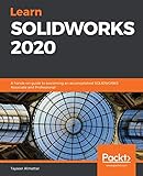 Learn SOLIDWORKS 2020: A hands-on guide to becoming an accomplished SOLIDWORKS Associate and...