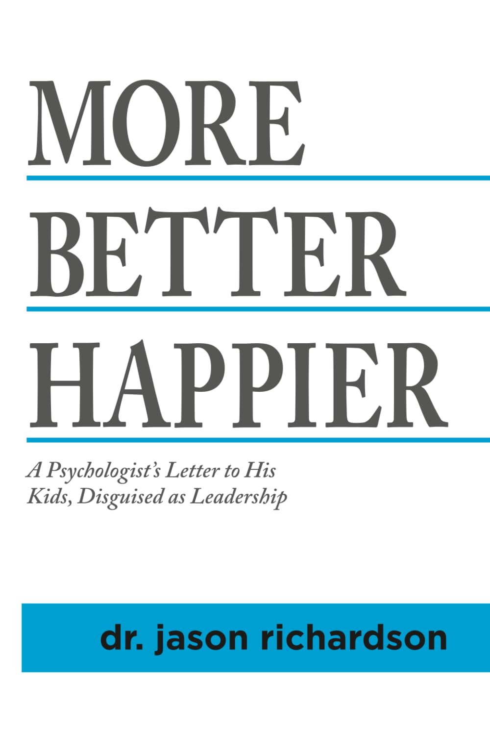 More Better Happier: A psychologist's letter to his kids, disguised as leadership