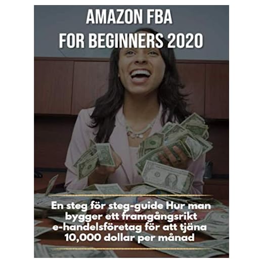 Amazon FBA for beginners 2020: En steg för steg-guide Hur man bygger ett framgångsrikt e-handelsföretag för att tjäna 10 000 dollar per månad