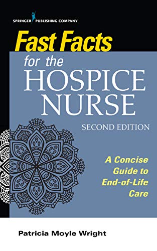 Fast Facts for the Hospice Nurse, Second Edition: A Concise Guide to End-of-Life Care Fast Facts for the Hospice Nurse, Second Edition: A Concise Guide to End-of-Life Care