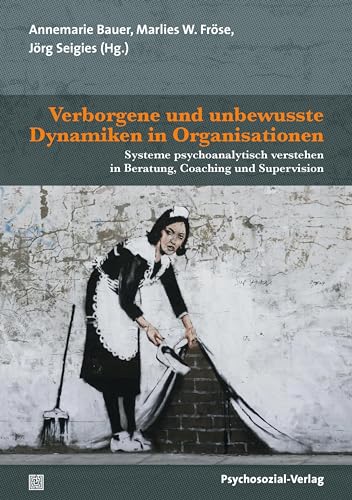 Verborgene und unbewusste Dynamiken in Organisationen: Systeme psychoanalytisch verstehen in Beratung, Coaching und Supervision (Therapie & Beratung) (German Edition)