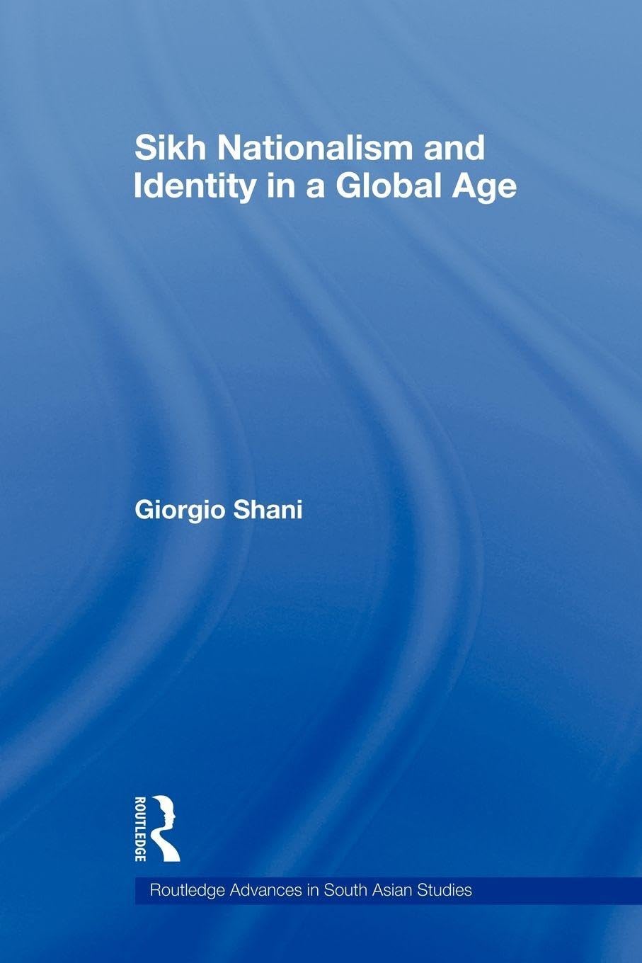 Sikh Nationalism and Identity in a Global Age (Routledge Advances in South Asian Studies)
