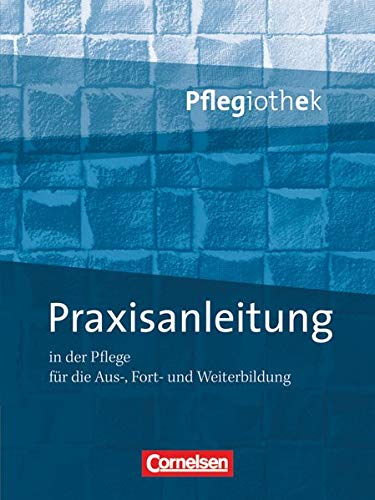 Pflegiothek: Praxisanleitung in der Pflegeausbildung: Fachbuch (Pflegiothek - Für die Aus-, Fort- u Pflegiothek: Praxisanleitung in der Pflegeausbildung: Fachbuch (Pflegiothek - Für die Aus-, Fort- u