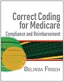Correct Coding for Medicare, Compliance, and Reimbursement
