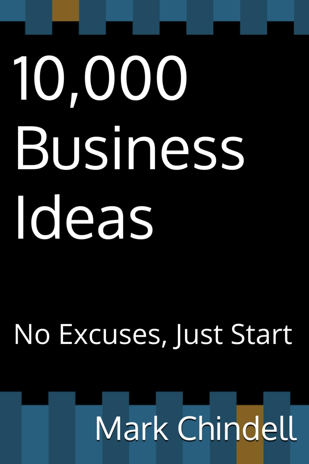 10,000 Business Ideas: No Excuses, Just Start