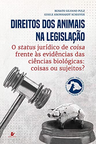 Direitos Animais na legislação : o status jurídico de coisa frente às evidências das ciências biológicas: coisas ou sujeitos?