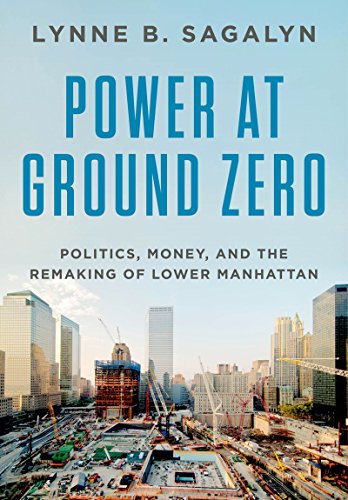 Power at Ground Zero: Politics, Money, and the Remaking of Lower Manhattan