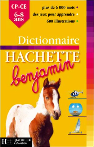 Dictionnaire Hachette Benjamin : CP-CE1, 6-8 ans Dictionnaire Hachette Benjamin : CP-CE1, 6-8 ans