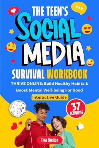 The Teen’s Social Media Survival Workbook: THRIVE ONLINE: Build Healthy Habits & Boost Mental Well-being For Good (Interactive Guide)
