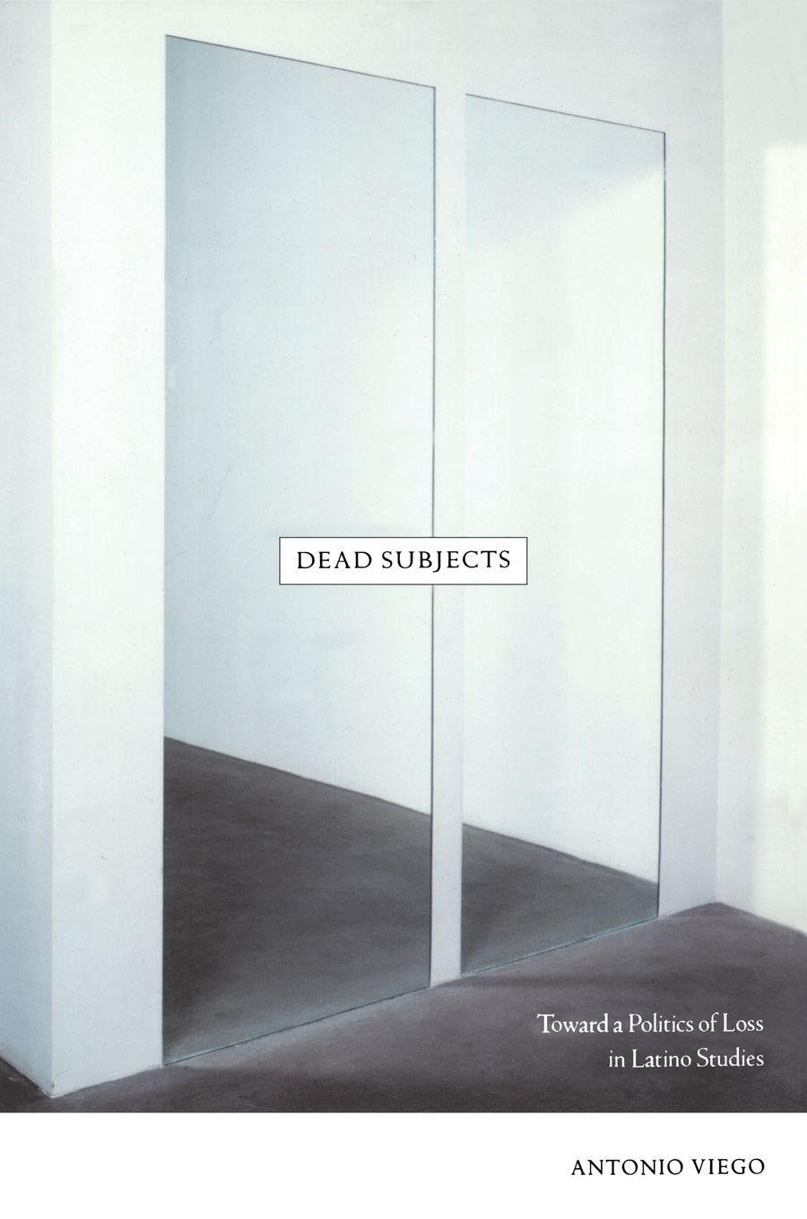 Dead Subjects: Toward a Politics of Loss in Latino Studies