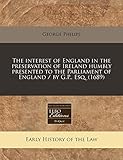  The Interest of England in the Preservation of Ireland Humbly Presented to the Parliament of England / By G.P., Esq. (1689)