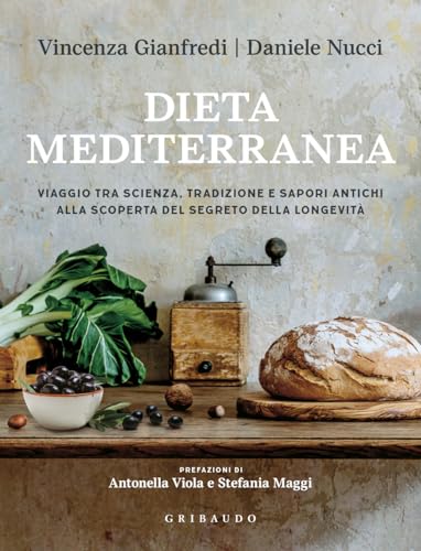 Dieta mediterranea. Viaggio tra scienza, tradizione e sapori antichi alla scoperta del segreto della longevità