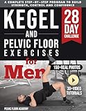 Kegel & Pelvic Floor Exercises for Men: A Complete 28-Day Workout Program with 150+ Photos & Videos to Build Strength, Improve Bladder Control & Boost ... & Seniors (The Pelvic Floor Series)