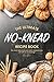 The Ultimate No-Knead Recipe Book: The Most Delicious and Warm Breads Ever, All with No-Kneading! (English Edition)