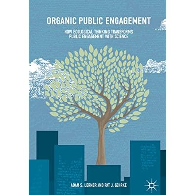 Organic Public Engagement: How Ecological Thinking Transforms Public Engagement with Science