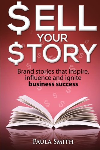 Sell Your Story: Brand stories that inspire, influence and ignite business success: 1