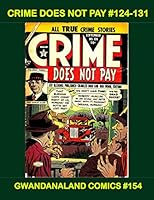 Crime Does Not Pay #124-131: Gwandanaland Comics #154 1546433554 Book Cover