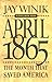 April 1865: The Month That Saved America