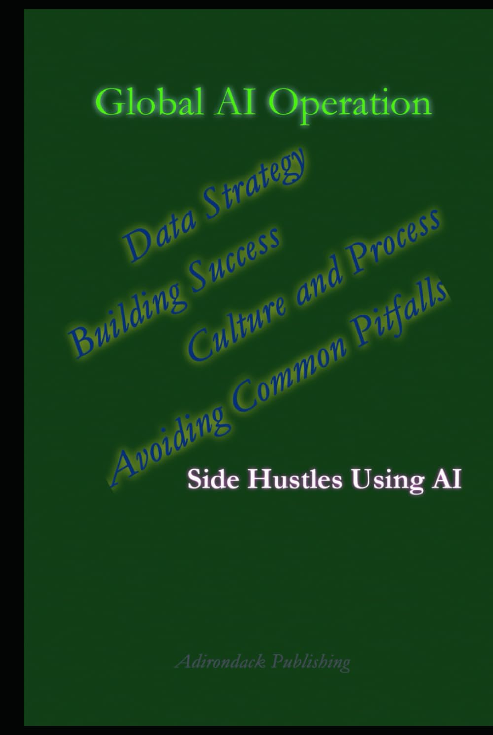 Global AI Operation (Side Hustles Using AI for Beginners Through Advanced)