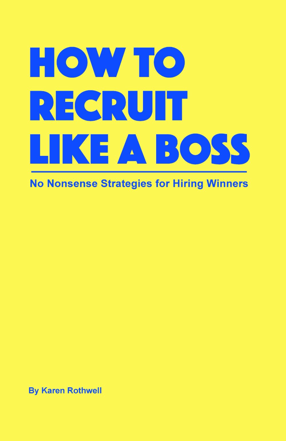 How to Recruit Like a Boss: No Nonsense Strategies for Hiring Winners