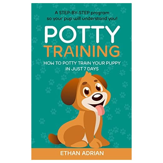 POTTY TRAINING FOR PUPPIES Complete Guide: How to potty train your puppy in just 7 days A STEP-BY-STEP program so your pup will understand you! (potty train puppy, puppy training potty, potty train)