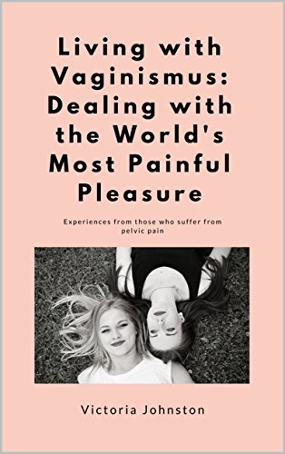 Living with Vaginismus: Dealing with the World's Most Painful Pleasure