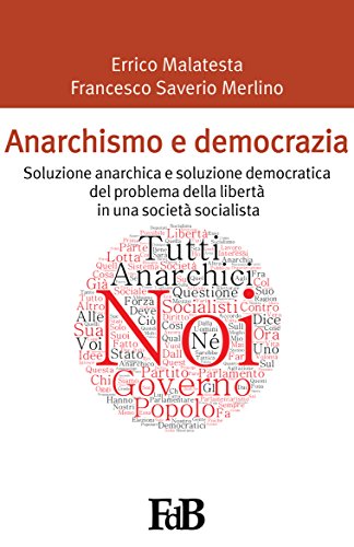 Anarchismo e democrazia: Soluzione anarchica e soluzione democratica del problema della libertà in una società socialista (p-mondi. Errico Malatesta Vol. 3) Anarchismo e democrazia: Soluzione anarchica e soluzione democratica del problema della libertà in una società socialista (p-mondi. Errico Malatesta Vol. 3)