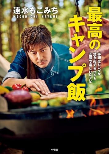 速水もこみち 最高のキャンプ飯: 手順はシンプル 焚き火でガツンと 五感で楽しむレシピ
