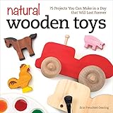 Natural Wooden Toys: 75 Projects You Can Make in a Day That Will Last Forever (Fox Chapel Publishing) Beginner-Friendly Woodworking Patterns and Plans to Make Child-Safe Wood Toys on Your Scroll Saw