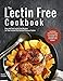 The Lectin Free Cookbook: Easy and Fast Lectin Free Recipes for Your Instant Pot Electric Pressure Cooker