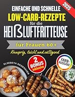 Einfache Und Schnelle Low-Carb-Rezepte Für Die Heißluftfritteuse Für Frauen 60+: Knusprig, leicht und sättigend: Die besten Low-Carb-Rezepte für mehr ... im Alltag (Germanic Languages Edition) 1806470209 Book Cover