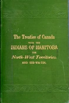 The Treaties of Canada With the Indians of Manitoba and the North-West Territories