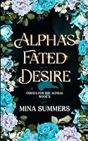 Alpha's Fated Desire: An Omegaverse Reverse Harem Love Story (Omega for the Alphas: Fated Flames) B0CPJV1T65 Book Cover