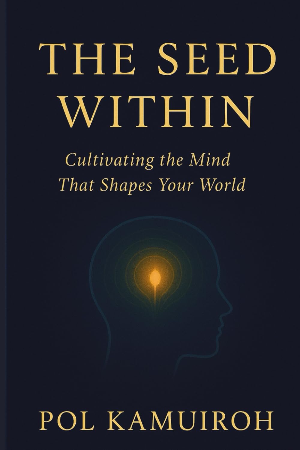 THE SEED WITHIN: Cultivating the Mind That Shapes Your World