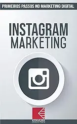 Instagram Marketing: Turbine E Transforme Seu Negócio Com Técnicas De Marketing Digital (Primeiros Passos No Marketing Digital Livro 3)