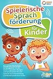  Spielerische Sprachförderung für Kinder: Das geniale Wortschatz-Lernprogramm mit den besten Logopädie Übungen und Sprachspielen für eine optimale Sprachentwicklung und Mundmotorik Ihres Kindes