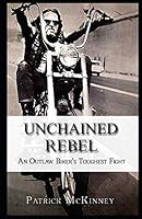 Unchained Rebel : An Outlaw Biker's Toughest Fight 1719924341 Book Cover