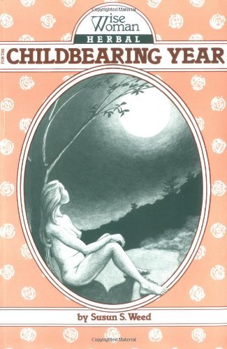 Wise Woman Herbal for the Childbearing Year (Wise Woman Herbals Series: No. 1) by Susun S. Weed (1986-01-01)