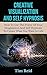 Creative Visualization And Self Hypnosis: How To Use The Power Of Your Imagination And Self Hypnosis To Create What You Want In Life